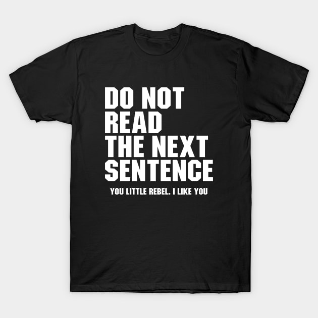 Do Not Read the Next Sentence. You Little Rebel I Like You T-Shirt by Ayana's arts